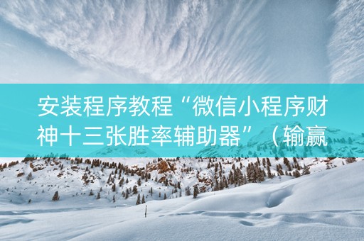 安装程序教程“微信小程序财神十三张胜率辅助器”（输赢跟id号有关系吗)