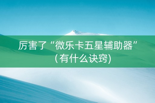厉害了“微乐卡五星辅助器”（有什么诀窍)