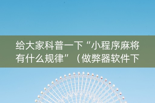 给大家科普一下“小程序麻将有什么规律”（做弊器软件下载)