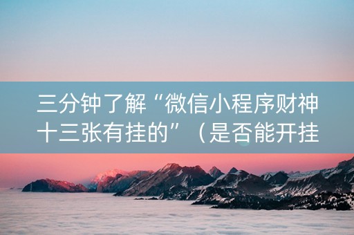 三分钟了解“微信小程序财神十三张有挂的”（是否能开挂)