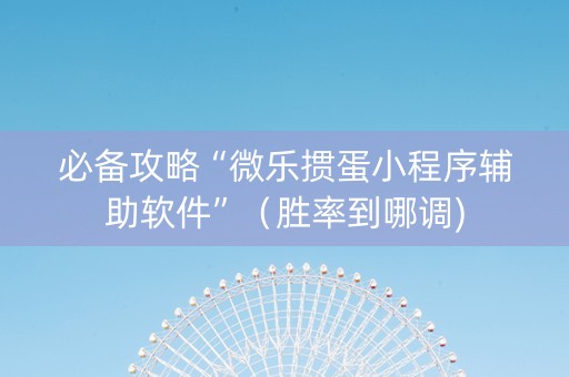 必备攻略“微乐掼蛋小程序辅助软件”（胜率到哪调)