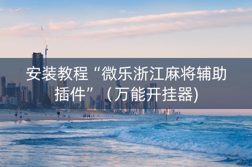 安装教程“微乐浙江麻将辅助插件”（万能开挂器)