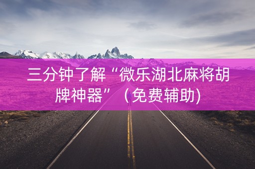 三分钟了解“微乐湖北麻将胡牌神器”（免费辅助)