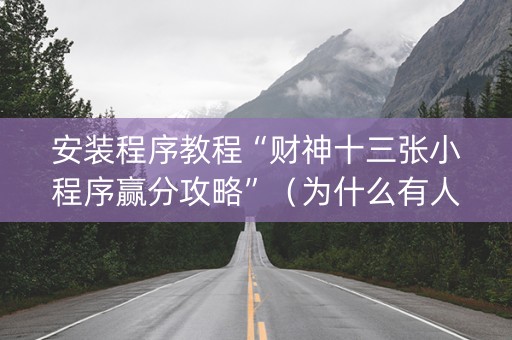 安装程序教程“财神十三张小程序赢分攻略”（为什么有人一直赢)
