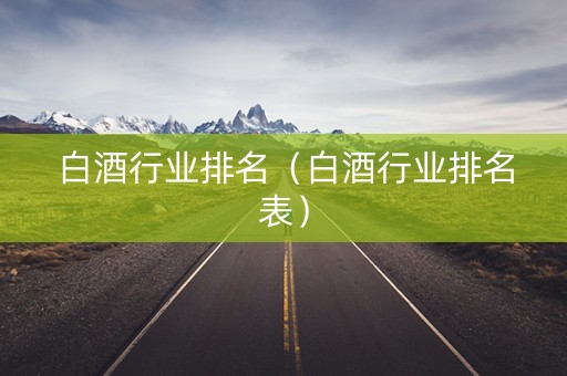 白酒行业排名（白酒行业排名表）