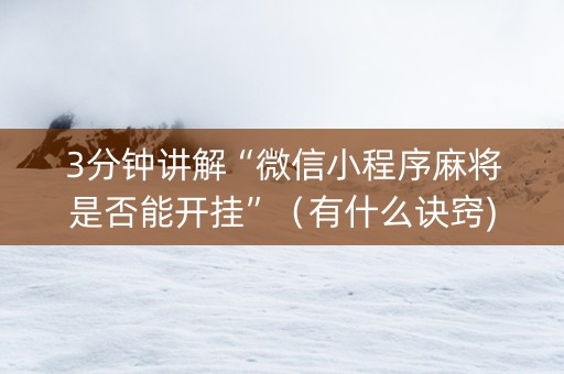 3分钟讲解“微信小程序麻将是否能开挂”（有什么诀窍)