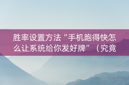 胜率设置方法“手机跑得快怎么让系统给你发好牌”（究竟是不是有挂)