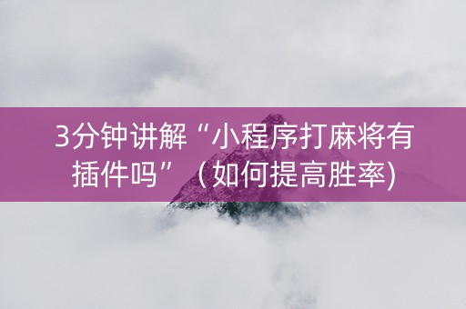 3分钟讲解“小程序打麻将有插件吗”（如何提高胜率)