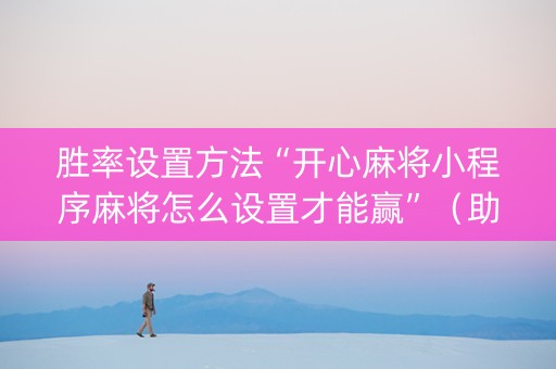 胜率设置方法“开心麻将小程序麻将怎么设置才能赢”（助攻神器)
