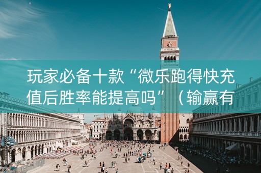 玩家必备十款“微乐跑得快充值后胜率能提高吗”（输赢有什么规律)