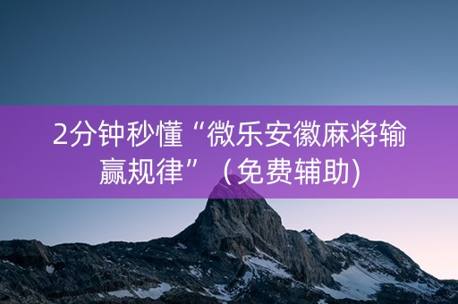 2分钟秒懂“微乐安徽麻将输赢规律”（免费辅助)