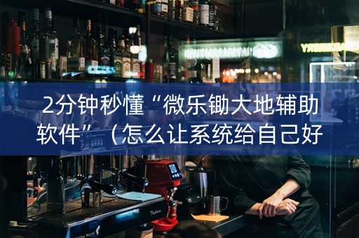 2分钟秒懂“微乐锄大地辅助软件”（怎么让系统给自己好牌)