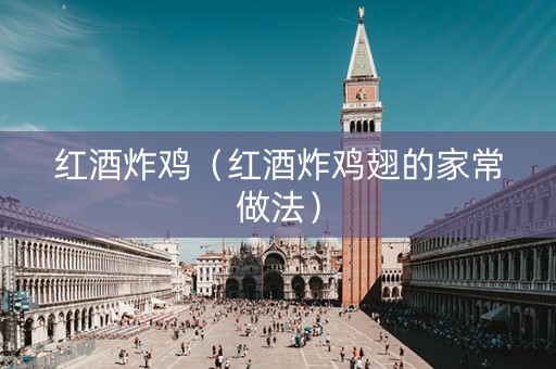 红酒炸鸡（红酒炸鸡翅的家常做法）
