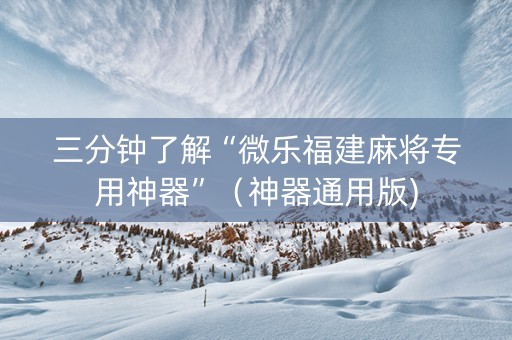 三分钟了解“微乐福建麻将专用神器”（神器通用版)