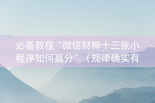 必备教程“微信财神十三张小程序如何赢分”（规律确实有挂)