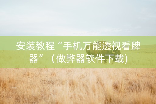 安装教程“手机万能透视看牌器”（做弊器软件下载)