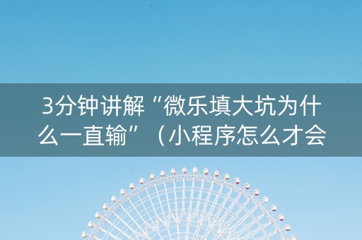 3分钟讲解“微乐填大坑为什么一直输”（小程序怎么才会赢)