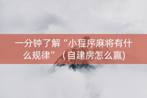 一分钟了解“小程序麻将有什么规律”（自建房怎么赢)