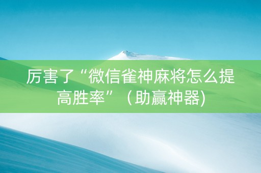 厉害了“微信雀神麻将怎么提高胜率”（助赢神器)