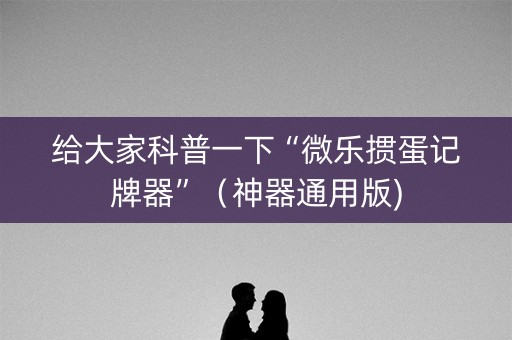 给大家科普一下“微乐掼蛋记牌器”（神器通用版)