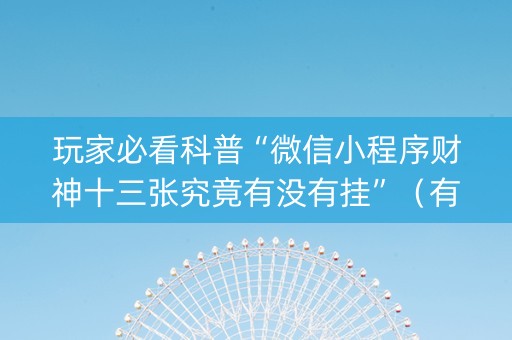 玩家必看科普“微信小程序财神十三张究竟有没有挂”（有什么规律)