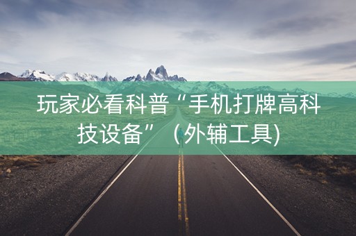 玩家必看科普“手机打牌高科技设备”（外辅工具)