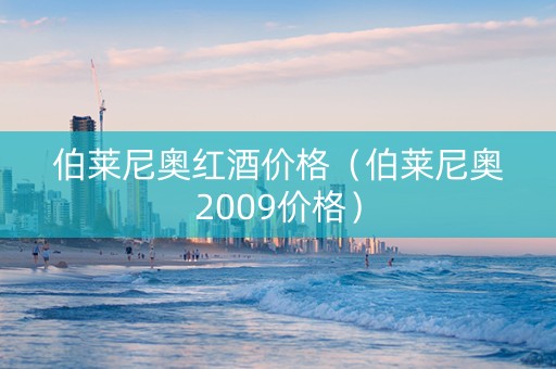 伯莱尼奥红酒价格（伯莱尼奥2009价格）
