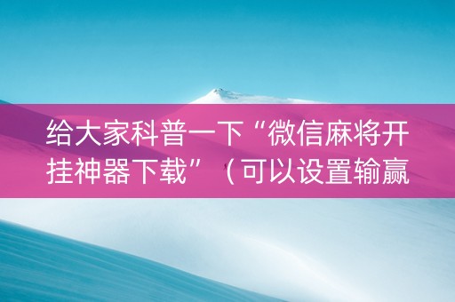 给大家科普一下“微信麻将开挂神器下载”（可以设置输赢吗)