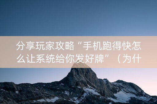 分享玩家攻略“手机跑得快怎么让系统给你发好牌”（为什么有人一直赢)