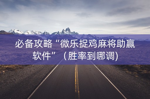 必备攻略“微乐捉鸡麻将助赢软件”（胜率到哪调)