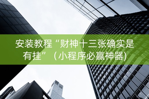 安装教程“财神十三张确实是有挂”（小程序必赢神器)