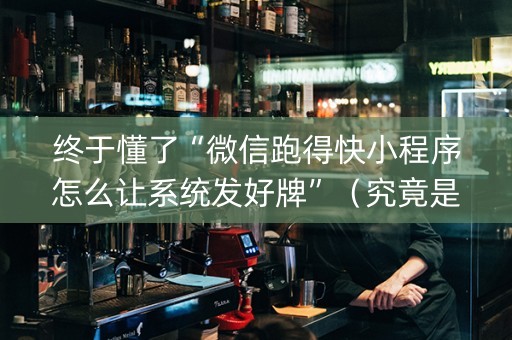 终于懂了“微信跑得快小程序怎么让系统发好牌”（究竟是不是有挂)