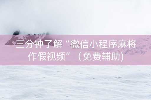 三分钟了解“微信小程序麻将作假视频”（免费辅助)
