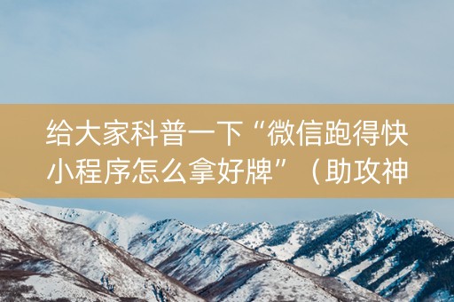 给大家科普一下“微信跑得快小程序怎么拿好牌”（助攻神器)