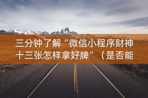 三分钟了解“微信小程序财神十三张怎样拿好牌”（是否能开挂)