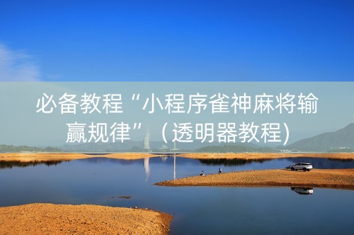 必备教程“小程序雀神麻将输赢规律”（透明器教程)