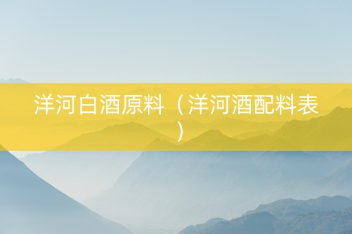 洋河白酒原料（洋河酒配料表）