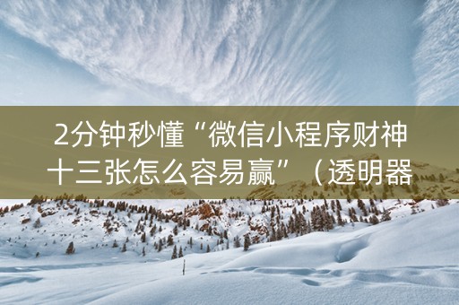 2分钟秒懂“微信小程序财神十三张怎么容易赢”（透明器教程)