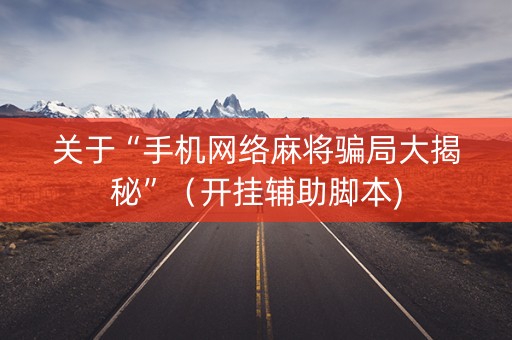 关于“手机网络麻将骗局大揭秘”（开挂辅助脚本)