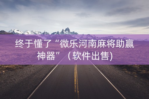 终于懂了“微乐河南麻将助赢神器”（软件出售)