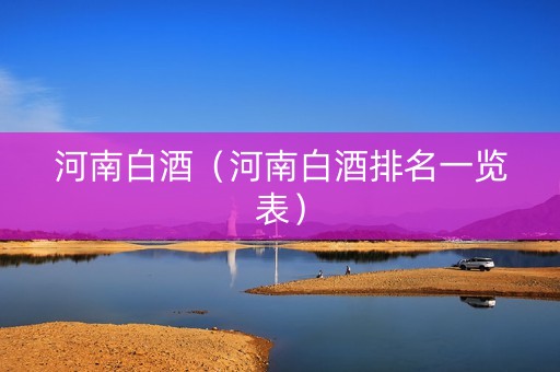 河南白酒（河南白酒排名一览表）