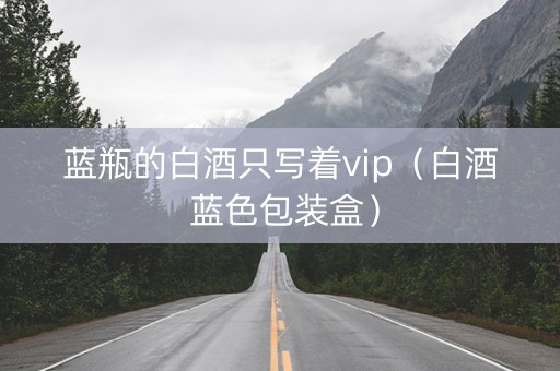 蓝瓶的白酒只写着vip（白酒 蓝色包装盒）