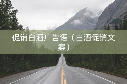 促销白酒广告语（白酒促销文案）