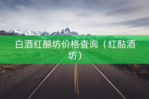 白酒红酿坊价格查询（红酤酒坊）