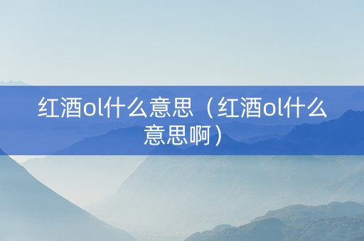 红酒ol什么意思（红酒ol什么意思啊）