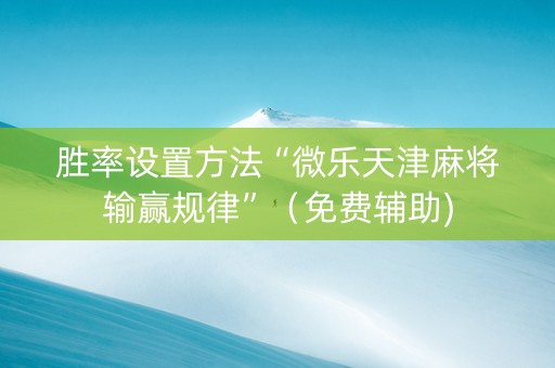 胜率设置方法“微乐天津麻将输赢规律”（免费辅助)