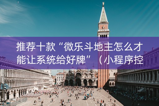 推荐十款“微乐斗地主怎么才能让系统给好牌”（小程序控牌器)