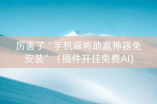 厉害了“手机麻将助赢神器免安装”（插件开挂免费AI)