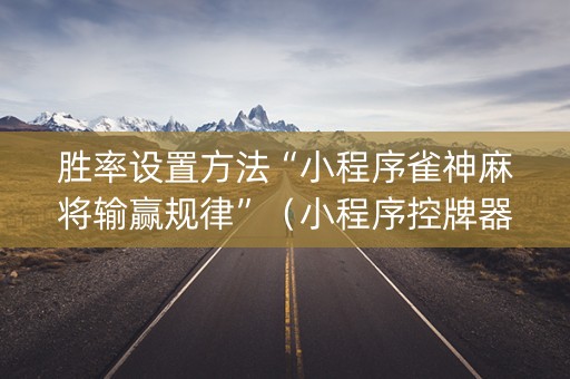 胜率设置方法“小程序雀神麻将输赢规律”（小程序控牌器)