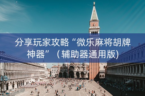 分享玩家攻略“微乐麻将胡牌神器”（辅助器通用版)